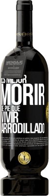 49,95 € Envío gratis | Vino Tinto Edición Premium MBS® Reserva Es mejor morir de pie que vivir arrodillado Etiqueta Negra. Etiqueta personalizable Reserva 12 Meses Cosecha 2014 Tempranillo