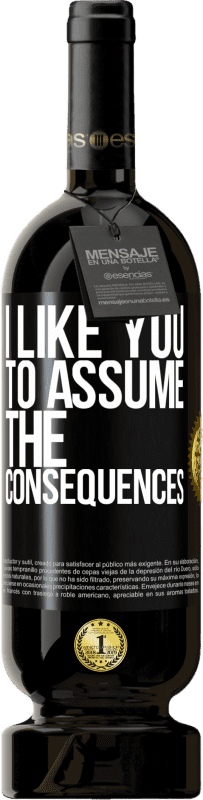 49,95 € Free Shipping | Red Wine Premium Edition MBS® Reserve I like you to assume the consequences Black Label. Customizable label Reserve 12 Months Harvest 2016 Tempranillo