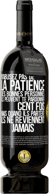 49,95 € Envoi gratuit | Vin rouge Édition Premium MBS® Réserve N'abusez pas de la patience des bonnes personnes. Ils peuvent te pardonner cent fois mais quand ils partent ils ne reviennent ja Étiquette Noire. Étiquette personnalisable Réserve 12 Mois Récolte 2015 Tempranillo