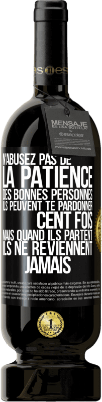 49,95 € Envoi gratuit | Vin rouge Édition Premium MBS® Réserve N'abusez pas de la patience des bonnes personnes. Ils peuvent te pardonner cent fois mais quand ils partent ils ne reviennent ja Étiquette Noire. Étiquette personnalisable Réserve 12 Mois Récolte 2015 Tempranillo