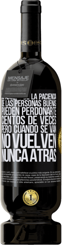 49,95 € Envío gratis | Vino Tinto Edición Premium MBS® Reserva No abuses de la paciencia de las personas buenas. Pueden perdonarte cientos de veces, pero cuando se van, no vuelven nunca Etiqueta Negra. Etiqueta personalizable Reserva 12 Meses Cosecha 2015 Tempranillo