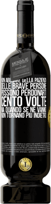 49,95 € Spedizione Gratuita | Vino rosso Edizione Premium MBS® Riserva Non abusare della pazienza delle brave persone. Possono perdonarti cento volte, ma quando se ne vanno, non tornano più Etichetta Nera. Etichetta personalizzabile Riserva 12 Mesi Raccogliere 2015 Tempranillo