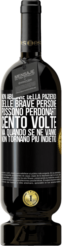 49,95 € Spedizione Gratuita | Vino rosso Edizione Premium MBS® Riserva Non abusare della pazienza delle brave persone. Possono perdonarti cento volte, ma quando se ne vanno, non tornano più Etichetta Nera. Etichetta personalizzabile Riserva 12 Mesi Raccogliere 2015 Tempranillo