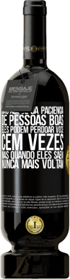 49,95 € Envio grátis | Vinho tinto Edição Premium MBS® Reserva Não abuse da paciência de pessoas boas. Eles podem perdoar você cem vezes, mas quando eles saem, nunca mais voltam Etiqueta Preta. Etiqueta personalizável Reserva 12 Meses Colheita 2015 Tempranillo