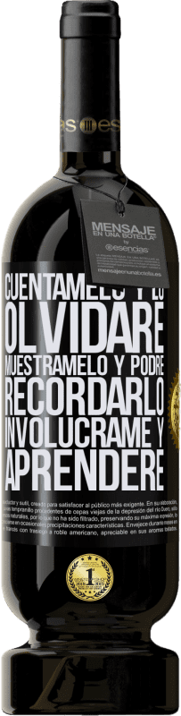 49,95 € Envío gratis | Vino Tinto Edición Premium MBS® Reserva Cuéntamelo y lo olvidaré. Muéstramelo y podré recordarlo. Involúcrame y aprenderé Etiqueta Negra. Etiqueta personalizable Reserva 12 Meses Cosecha 2015 Tempranillo