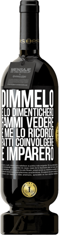 49,95 € Spedizione Gratuita | Vino rosso Edizione Premium MBS® Riserva Dimmelo e lo dimenticherò. Fammi vedere e me lo ricordo. Fatti coinvolgere e imparerò Etichetta Nera. Etichetta personalizzabile Riserva 12 Mesi Raccogliere 2015 Tempranillo