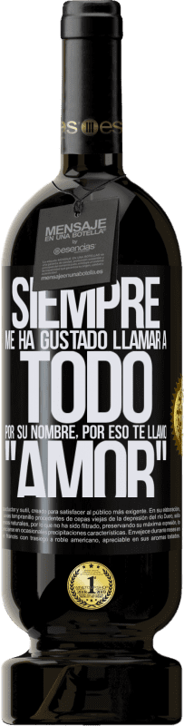 49,95 € Envío gratis | Vino Tinto Edición Premium MBS® Reserva Siempre me ha gustado llamar a todo por su nombre, por eso te llamo amor Etiqueta Negra. Etiqueta personalizable Reserva 12 Meses Cosecha 2016 Tempranillo