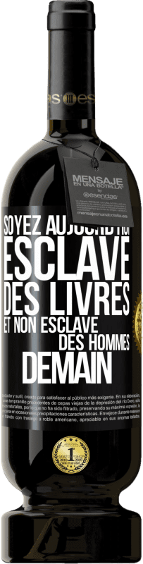 49,95 € Envoi gratuit | Vin rouge Édition Premium MBS® Réserve Soyez aujourd'hui esclave des livres et non esclave des hommes demain Étiquette Noire. Étiquette personnalisable Réserve 12 Mois Récolte 2015 Tempranillo