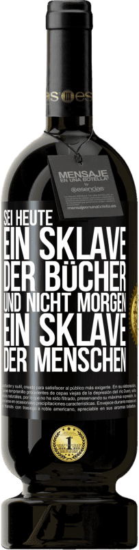 49,95 € Kostenloser Versand | Rotwein Premium Ausgabe MBS® Reserve Sei heute ein Sklave der Bücher und nicht morgen ein Sklave der Menschen Schwarzes Etikett. Anpassbares Etikett Reserve 12 Monate Ernte 2015 Tempranillo