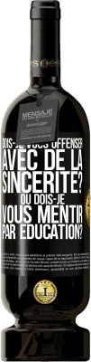 49,95 € Envoi gratuit | Vin rouge Édition Premium MBS® Réserve Dois-je vous offenser avec de la sincérité? Ou dois-je vous mentir par éducation? Étiquette Noire. Étiquette personnalisable Réserve 12 Mois Récolte 2015 Tempranillo