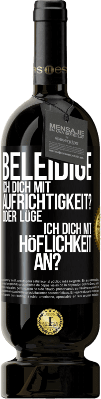 49,95 € Kostenloser Versand | Rotwein Premium Ausgabe MBS® Reserve Beleidige ich dich mit Aufrichtigkeit? Oder lüge ich dich mit Höflichkeit an? Schwarzes Etikett. Anpassbares Etikett Reserve 12 Monate Ernte 2015 Tempranillo