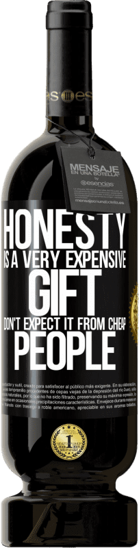 49,95 € Free Shipping | Red Wine Premium Edition MBS® Reserve Honesty is a very expensive gift. Don't expect it from cheap people Black Label. Customizable label Reserve 12 Months Harvest 2015 Tempranillo