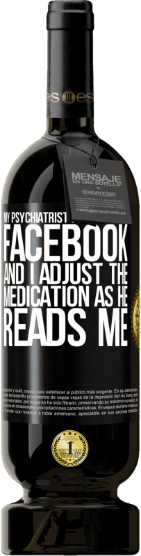 49,95 € Free Shipping | Red Wine Premium Edition MBS® Reserve My psychiatrist follows me on Facebook, and I adjust the medication as he reads me Black Label. Customizable label Reserve 12 Months Harvest 2015 Tempranillo