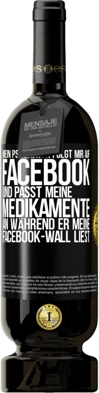 49,95 € Kostenloser Versand | Rotwein Premium Ausgabe MBS® Reserve Mein Psychiater folgt mir auf Facebook und passt meine Medikamente an, während er meine Facebook-Wall liest Schwarzes Etikett. Anpassbares Etikett Reserve 12 Monate Ernte 2015 Tempranillo