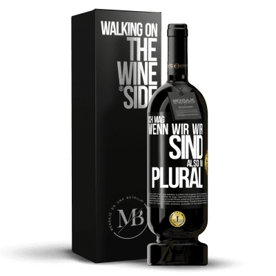 «Ich mag, wenn wir wir sind. Also im Plural» Premium Ausgabe MBS® Reserve