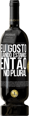 49,95 € Envio grátis | Vinho tinto Edição Premium MBS® Reserva Eu gosto quando estamos. Então no plural Etiqueta Preta. Etiqueta personalizável Reserva 12 Meses Colheita 2014 Tempranillo