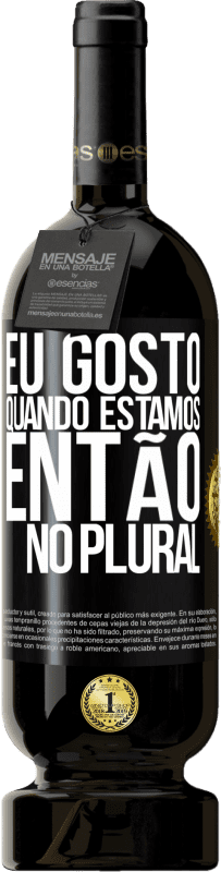 49,95 € Envio grátis | Vinho tinto Edição Premium MBS® Reserva Eu gosto quando estamos. Então no plural Etiqueta Preta. Etiqueta personalizável Reserva 12 Meses Colheita 2015 Tempranillo