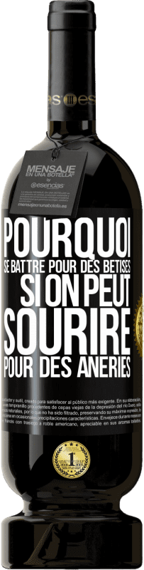 49,95 € Envoi gratuit | Vin rouge Édition Premium MBS® Réserve Pourquoi se battre pour des bêtises si on peut sourire pour des âneries Étiquette Noire. Étiquette personnalisable Réserve 12 Mois Récolte 2015 Tempranillo