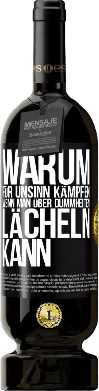 49,95 € Kostenloser Versand | Rotwein Premium Ausgabe MBS® Reserve Warum für Unsinn kämpfen, wenn man über Dummheiten lächeln kann Schwarzes Etikett. Anpassbares Etikett Reserve 12 Monate Ernte 2015 Tempranillo