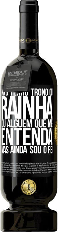 49,95 € Envio grátis | Vinho tinto Edição Premium MBS® Reserva Não tenho trono ou rainha, ou alguém que me entenda, mas ainda sou o rei Etiqueta Preta. Etiqueta personalizável Reserva 12 Meses Colheita 2015 Tempranillo