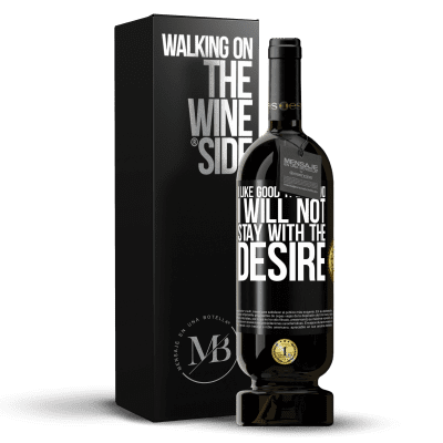 «I like the good and I will not stay with the desire» Premium Edition MBS® Reserve