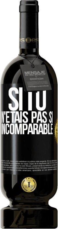 49,95 € Envoi gratuit | Vin rouge Édition Premium MBS® Réserve Si tu n'étais pas si ... incomparable Étiquette Noire. Étiquette personnalisable Réserve 12 Mois Récolte 2015 Tempranillo