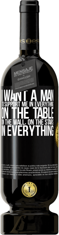 49,95 € Free Shipping | Red Wine Premium Edition MBS® Reserve I want a man to support me in everything ... On the table, on the wall, on the stairs ... In everything Black Label. Customizable label Reserve 12 Months Harvest 2015 Tempranillo