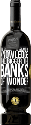 49,95 € Free Shipping | Red Wine Premium Edition MBS® Reserve The bigger the island of knowledge, the bigger the banks of wonder Black Label. Customizable label Reserve 12 Months Harvest 2015 Tempranillo