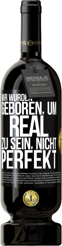 49,95 € Kostenloser Versand | Rotwein Premium Ausgabe MBS® Reserve Wir wurden geboren, um real zu sein, nicht perfekt Schwarzes Etikett. Anpassbares Etikett Reserve 12 Monate Ernte 2015 Tempranillo