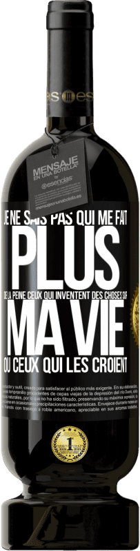 49,95 € Envoi gratuit | Vin rouge Édition Premium MBS® Réserve Je ne sais pas qui me fait plus de la peine ceux qui inventent des choses sur ma vie ou ceux qui les croient Étiquette Noire. Étiquette personnalisable Réserve 12 Mois Récolte 2015 Tempranillo