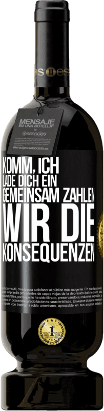 49,95 € Kostenloser Versand | Rotwein Premium Ausgabe MBS® Reserve Komm, ich lade dich ein, gemeinsam zahlen wir die Konsequenzen Schwarzes Etikett. Anpassbares Etikett Reserve 12 Monate Ernte 2016 Tempranillo