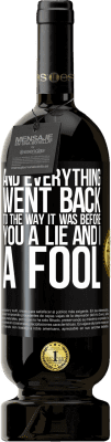 49,95 € Free Shipping | Red Wine Premium Edition MBS® Reserve And everything went back to the way it was before. You a lie and I a fool Black Label. Customizable label Reserve 12 Months Harvest 2015 Tempranillo
