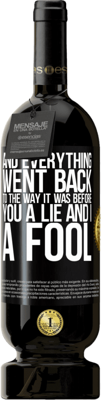 49,95 € Free Shipping | Red Wine Premium Edition MBS® Reserve And everything went back to the way it was before. You a lie and I a fool Black Label. Customizable label Reserve 12 Months Harvest 2014 Tempranillo