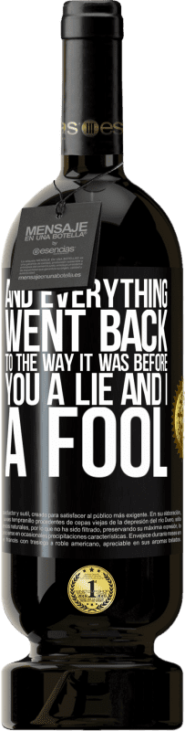49,95 € Free Shipping | Red Wine Premium Edition MBS® Reserve And everything went back to the way it was before. You a lie and I a fool Black Label. Customizable label Reserve 12 Months Harvest 2015 Tempranillo