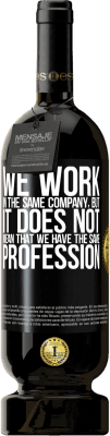 49,95 € Free Shipping | Red Wine Premium Edition MBS® Reserve That we work in the same company does not mean that we have the same profession Black Label. Customizable label Reserve 12 Months Harvest 2015 Tempranillo