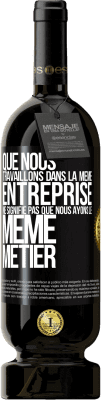 49,95 € Envoi gratuit | Vin rouge Édition Premium MBS® Réserve Que nous travaillons dans la même entreprise ne signifie pas que nous ayons le même métier Étiquette Noire. Étiquette personnalisable Réserve 12 Mois Récolte 2015 Tempranillo