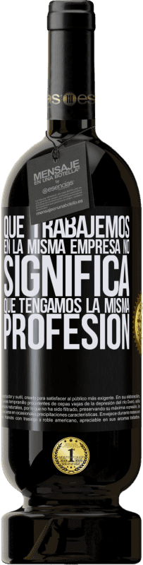 49,95 € Envío gratis | Vino Tinto Edición Premium MBS® Reserva Que trabajemos en la misma empresa no significa que tengamos la misma profesión Etiqueta Negra. Etiqueta personalizable Reserva 12 Meses Cosecha 2016 Tempranillo