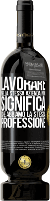 49,95 € Spedizione Gratuita | Vino rosso Edizione Premium MBS® Riserva Lavorare nella stessa azienda non significa che abbiamo la stessa professione Etichetta Nera. Etichetta personalizzabile Riserva 12 Mesi Raccogliere 2014 Tempranillo