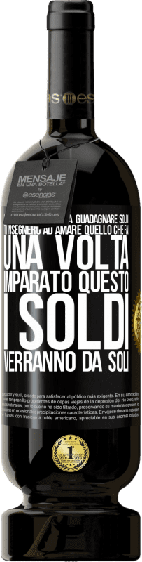 49,95 € Spedizione Gratuita | Vino rosso Edizione Premium MBS® Riserva Prima di insegnarti a guadagnare soldi, ti insegnerò ad amare quello che fai. Una volta imparato questo, i soldi verranno da Etichetta Nera. Etichetta personalizzabile Riserva 12 Mesi Raccogliere 2015 Tempranillo