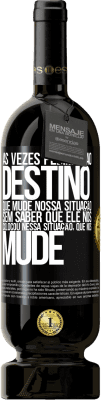 49,95 € Envio grátis | Vinho tinto Edição Premium MBS® Reserva Às vezes pedimos ao destino que mude nossa situação sem saber que ele nos colocou nessa situação, que nos mude Etiqueta Preta. Etiqueta personalizável Reserva 12 Meses Colheita 2014 Tempranillo