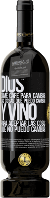 49,95 € Envío gratis | Vino Tinto Edición Premium MBS® Reserva Dios, dame café para cambiar las cosas que puedo cambiar, y vino para aceptar las cosas que no puedo cambiar Etiqueta Negra. Etiqueta personalizable Reserva 12 Meses Cosecha 2014 Tempranillo