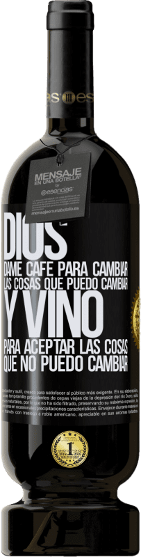 49,95 € Envío gratis | Vino Tinto Edición Premium MBS® Reserva Dios, dame café para cambiar las cosas que puedo cambiar, y vino para aceptar las cosas que no puedo cambiar Etiqueta Negra. Etiqueta personalizable Reserva 12 Meses Cosecha 2015 Tempranillo