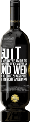 49,95 € Kostenloser Versand | Rotwein Premium Ausgabe MBS® Reserve Gott, gib mir Kaffee, um die Dinge zu ändern, die ich ändern kann und Wein, um die Dinge zu akzeptieren, die ich nicht ändern ka Schwarzes Etikett. Anpassbares Etikett Reserve 12 Monate Ernte 2015 Tempranillo