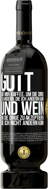 49,95 € Kostenloser Versand | Rotwein Premium Ausgabe MBS® Reserve Gott, gib mir Kaffee, um die Dinge zu ändern, die ich ändern kann und Wein, um die Dinge zu akzeptieren, die ich nicht ändern ka Schwarzes Etikett. Anpassbares Etikett Reserve 12 Monate Ernte 2015 Tempranillo