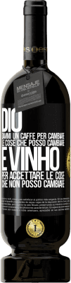 49,95 € Spedizione Gratuita | Vino rosso Edizione Premium MBS® Riserva Dio, dammi il caffè per cambiare le cose che posso cambiare, ed è arrivato ad accettare le cose che non posso cambiare Etichetta Nera. Etichetta personalizzabile Riserva 12 Mesi Raccogliere 2015 Tempranillo