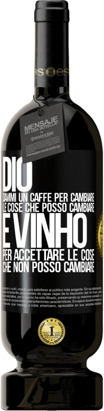 49,95 € Spedizione Gratuita | Vino rosso Edizione Premium MBS® Riserva Dio, dammi il caffè per cambiare le cose che posso cambiare, ed è arrivato ad accettare le cose che non posso cambiare Etichetta Nera. Etichetta personalizzabile Riserva 12 Mesi Raccogliere 2015 Tempranillo