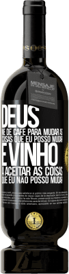 49,95 € Envio grátis | Vinho tinto Edição Premium MBS® Reserva Deus, me dê café para mudar as coisas que eu posso mudar, e ele veio a aceitar as coisas que eu não posso mudar Etiqueta Preta. Etiqueta personalizável Reserva 12 Meses Colheita 2015 Tempranillo