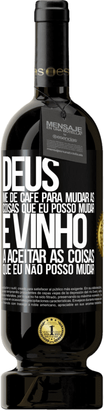 49,95 € Envio grátis | Vinho tinto Edição Premium MBS® Reserva Deus, me dê café para mudar as coisas que eu posso mudar, e ele veio a aceitar as coisas que eu não posso mudar Etiqueta Preta. Etiqueta personalizável Reserva 12 Meses Colheita 2015 Tempranillo