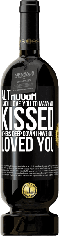 49,95 € Free Shipping | Red Wine Premium Edition MBS® Reserve Although I said I love you to many and kissed others, deep down I have only loved you Black Label. Customizable label Reserve 12 Months Harvest 2015 Tempranillo