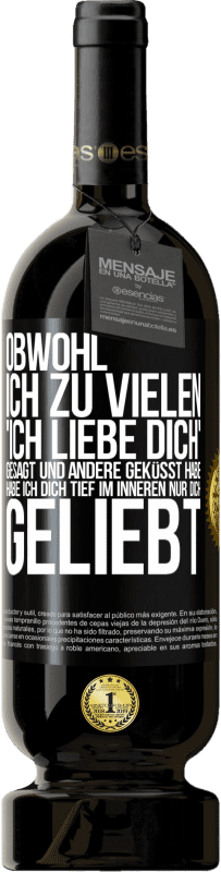 49,95 € Kostenloser Versand | Rotwein Premium Ausgabe MBS® Reserve Obwohl ich zu vielen 'Ich liebe dich' gesagt und andere geküsst habe, habe ich dich tief im Inneren nur dich geliebt Schwarzes Etikett. Anpassbares Etikett Reserve 12 Monate Ernte 2015 Tempranillo